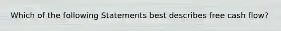 Which of the following Statements best describes free cash flow?