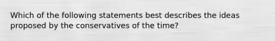 Which of the following statements best describes the ideas proposed by the conservatives of the time?