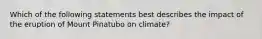 Which of the following statements best describes the impact of the eruption of Mount Pinatubo on climate?