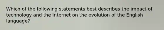 Which of the following statements best describes the impact of technology and the Internet on the evolution of the English language?