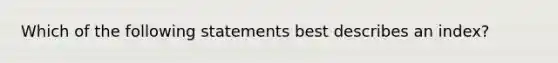 Which of the following statements best describes an index?