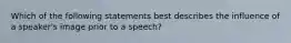 Which of the following statements best describes the influence of a speaker's image prior to a speech?