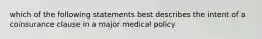 which of the following statements best describes the intent of a coinsurance clause in a major medical policy