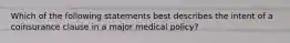 Which of the following statements best describes the intent of a coinsurance clause in a major medical policy?