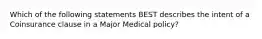 Which of the following statements BEST describes the intent of a Coinsurance clause in a Major Medical policy?