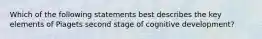 Which of the following statements best describes the key elements of Piagets second stage of cognitive development?