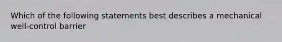 Which of the following statements best describes a mechanical well-control barrier