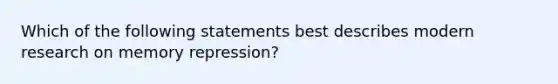 Which of the following statements best describes modern research on memory repression?