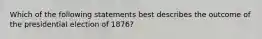 Which of the following statements best describes the outcome of the presidential election of 1876?