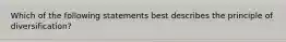 Which of the following statements best describes the principle of diversification?