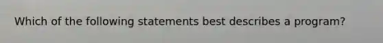 Which of the following statements best describes a program?