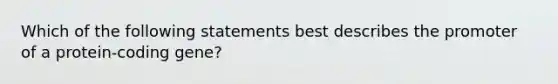 Which of the following statements best describes the promoter of a protein-coding gene?