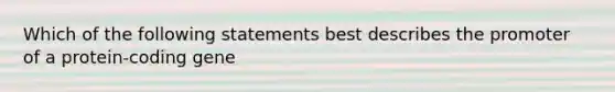 Which of the following statements best describes the promoter of a protein-coding gene