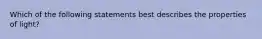 Which of the following statements best describes the properties of light?