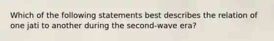 Which of the following statements best describes the relation of one jati to another during the second-wave era?