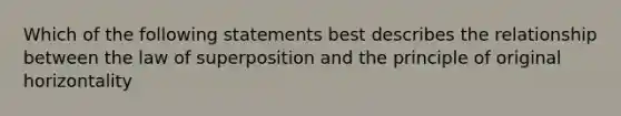 Which of the following statements best describes the relationship between the law of superposition and the principle of original horizontality