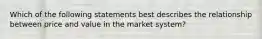 Which of the following statements best describes the relationship between price and value in the market system?