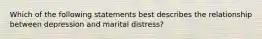 Which of the following statements best describes the relationship between depression and marital distress?