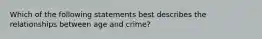 Which of the following statements best describes the relationships between age and crime?