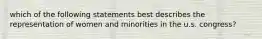 which of the following statements best describes the representation of women and minorities in the u.s. congress?