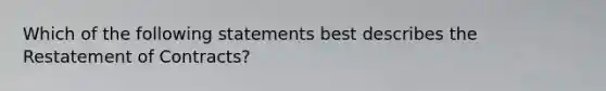 Which of the following statements best describes the Restatement of Contracts?