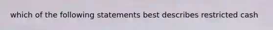 which of the following statements best describes restricted cash