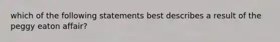 which of the following statements best describes a result of the peggy eaton affair?