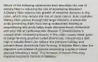 Which of the following statements best describes the role of dietary fiber in reducing the risk of developing diseases? A.Dietary fiber reduces the growth of intestinal bacteria in the colon, which may reduce the risk of colon cancer. B.As insoluble dietary fiber passes through the large intestine, it binds bile acids preventing them from being reabsorbed. Binding or sequestering bile acids helps lower elevated blood cholesterol and your risk of cardiovascular disease. C.Diverticulosis is caused when increased pressure in the colon causes weak spots to bulge forming pouches called diverticula. Consuming a diet high in soluble fibers can reduce the pressure buildup and prevent these diverticula from forming. D.Soluble fibers slow the digestion and release of glucose preventing a spike in blood glucose following a meal. This increase in transit time may improve long-term control of diabetes.