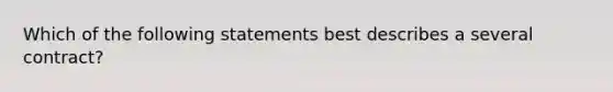 Which of the following statements best describes a several contract?​