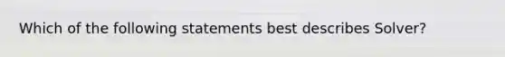 Which of the following statements best describes Solver?