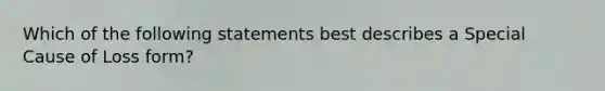 Which of the following statements best describes a Special Cause of Loss form?