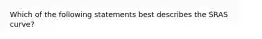 Which of the following statements best describes the SRAS curve?