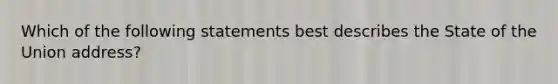 Which of the following statements best describes the State of the Union address?