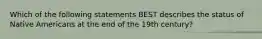 Which of the following statements BEST describes the status of Native Americans at the end of the 19th century?