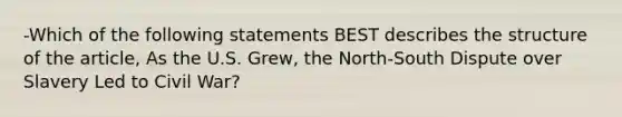 -Which of the following statements BEST describes the structure of the article, As the U.S. Grew, the North-South Dispute over Slavery Led to Civil War?