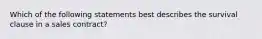 Which of the following statements best describes the survival clause in a sales contract?