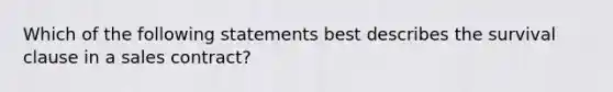 Which of the following statements best describes the survival clause in a sales contract?