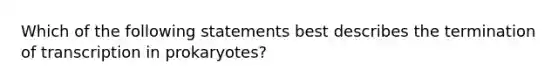 Which of the following statements best describes the termination of transcription in prokaryotes?