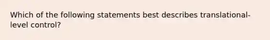 Which of the following statements best describes translational-level control?