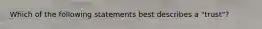 Which of the following statements best describes a "trust"?