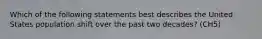 Which of the following statements best describes the United States population shift over the past two decades? (CH5)