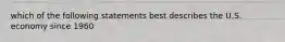 which of the following statements best describes the U.S. economy since 1960