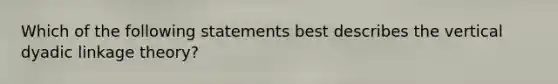 Which of the following statements best describes the vertical dyadic linkage theory?