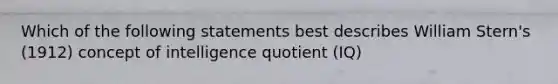 Which of the following statements best describes William Stern's (1912) concept of intelligence quotient (IQ)