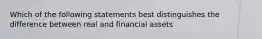 Which of the following statements best distinguishes the difference between real and financial assets