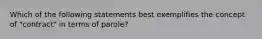 Which of the following statements best exemplifies the concept of "contract" in terms of parole?