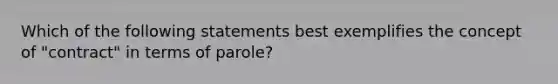 Which of the following statements best exemplifies the concept of "contract" in terms of parole?