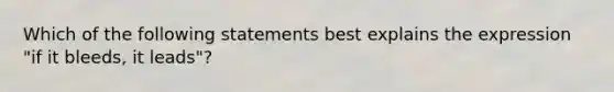 Which of the following statements best explains the expression "if it bleeds, it leads"?