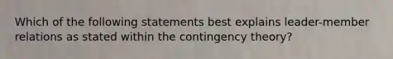 Which of the following statements best explains leader-member relations as stated within the contingency theory?