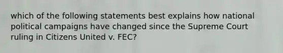 which of the following statements best explains how national political campaigns have changed since the Supreme Court ruling in Citizens United v. FEC?